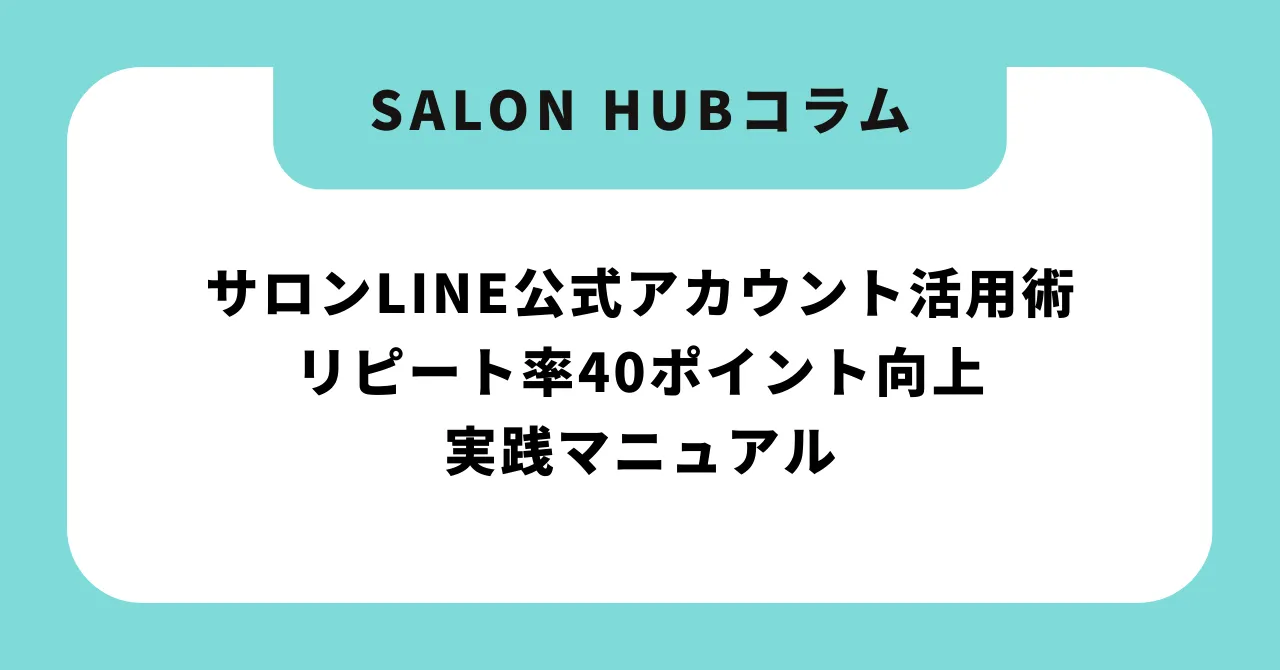 【完全版】サロンLINE公式アカウント活用術|リピート率40ポイント向上の実践マニュアル