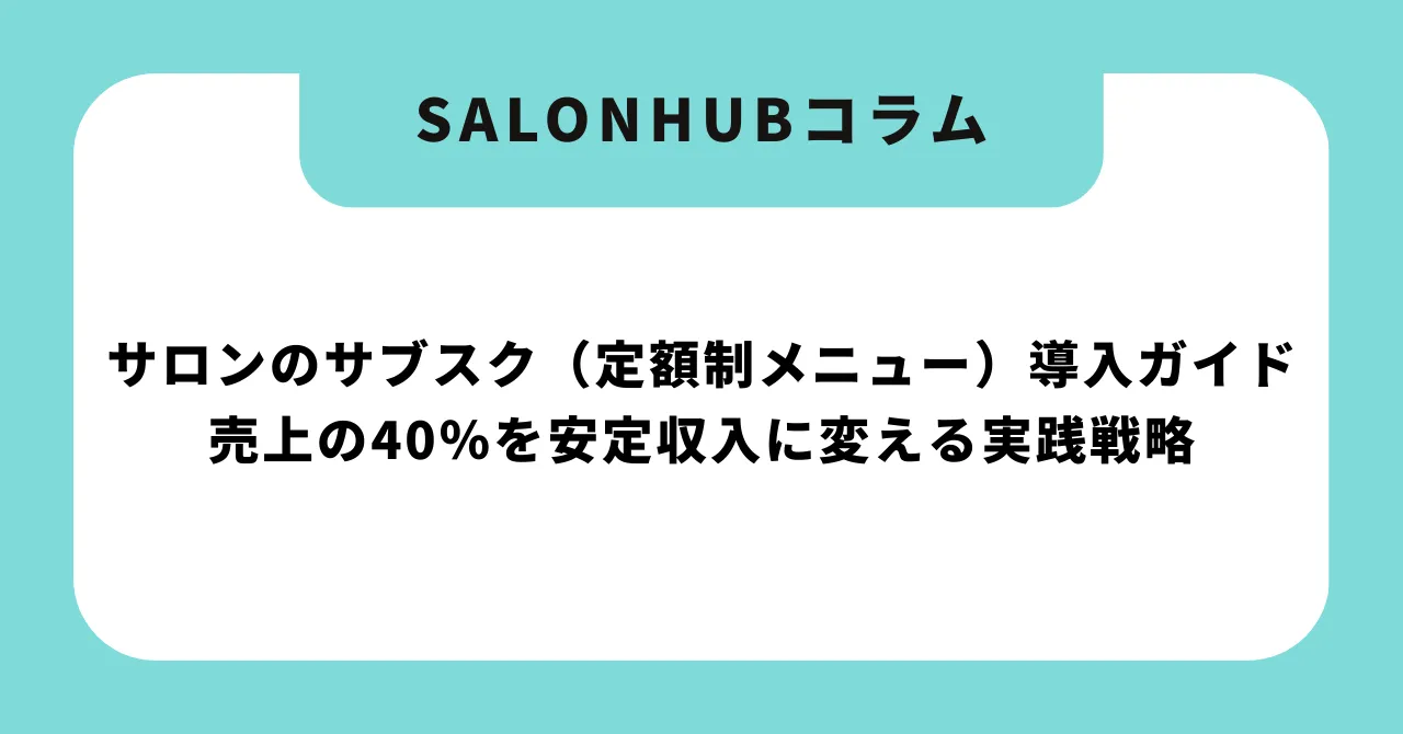 【完全版】サロンのサブスク(定額制メニュー)導入ガイド|売上の40%を安定収入に変える実践戦略